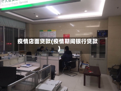 疫情店面贷款(疫情期间银行贷款)