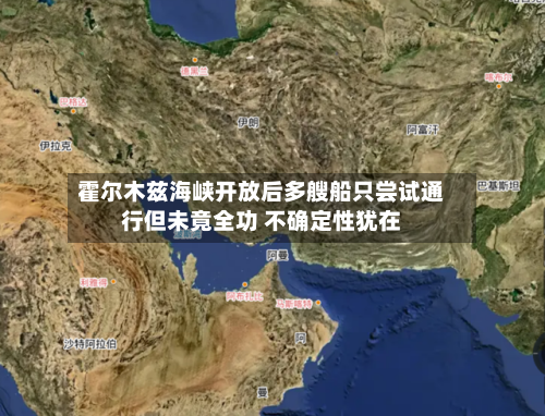 霍尔木兹海峡开放后多艘船只尝试通行但未竟全功 不确定性犹在-第2张图片