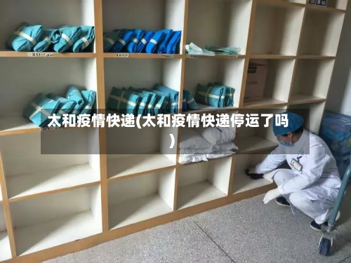 太和疫情快递(太和疫情快递停运了吗)