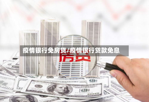 疫情银行免房贷/疫情银行贷款免息-第2张图片