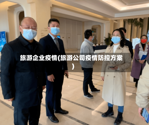 旅游企业疫情(旅游公司疫情防控方案)
