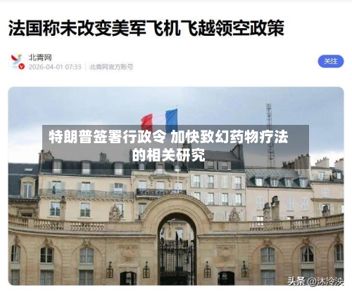 特朗普签署行政令 加快致幻药物疗法的相关研究