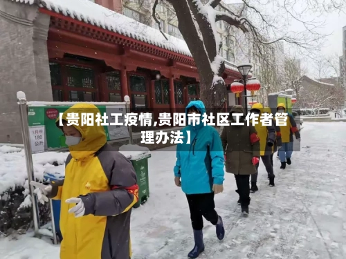 【贵阳社工疫情,贵阳市社区工作者管理办法】-第2张图片
