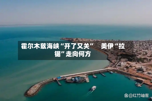 霍尔木兹海峡“开了又关”　美伊“拉锯”走向何方-第2张图片