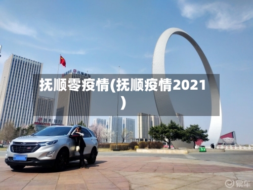 抚顺零疫情(抚顺疫情2021)