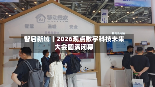 智启新域｜2026观点数字科技未来大会圆满闭幕