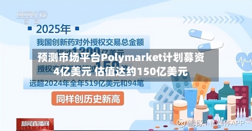 预测市场平台Polymarket计划募资4亿美元 估值达约150亿美元-第2张图片