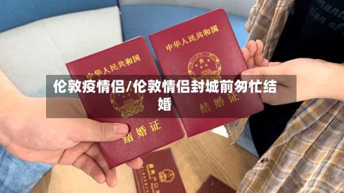 伦敦疫情侣/伦敦情侣封城前匆忙结婚