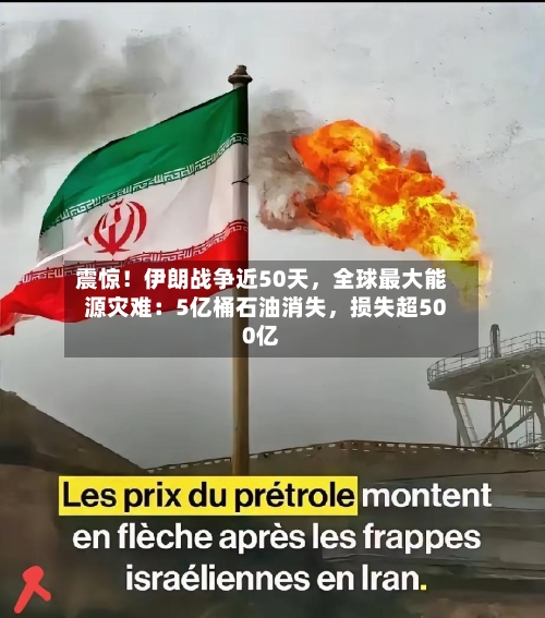 震惊！伊朗战争近50天，全球最大能源灾难：5亿桶石油消失，损失超500亿