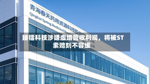 臻镭科技涉嫌虚增营收利润，将被ST索赔刻不容缓