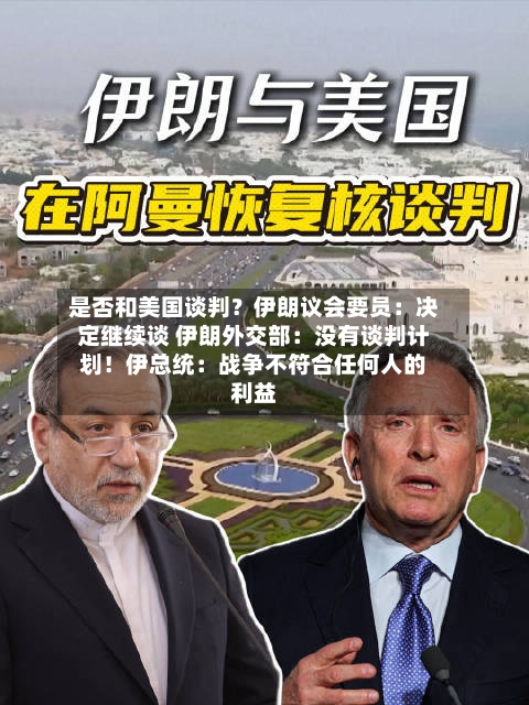 是否和美国谈判？伊朗议会要员：决定继续谈 伊朗外交部：没有谈判计划！伊总统：战争不符合任何人的利益-第1张图片