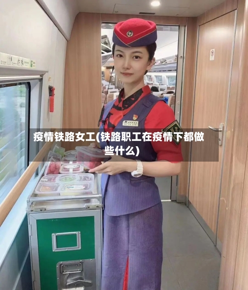 疫情铁路女工(铁路职工在疫情下都做些什么)
