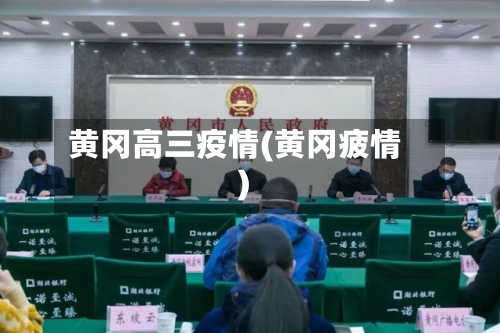 黄冈高三疫情(黄冈疲情)