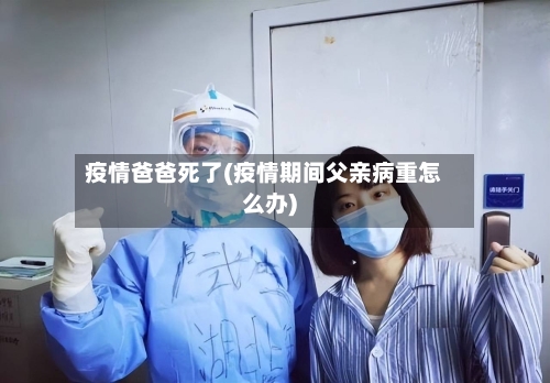 疫情爸爸死了(疫情期间父亲病重怎么办)