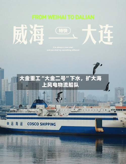 大金重工“大金二号”下水，扩大海上风电物流船队-第2张图片