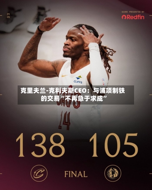 克里夫兰-克利夫斯CEO：与浦项制铁的交易“不再急于求成”-第2张图片