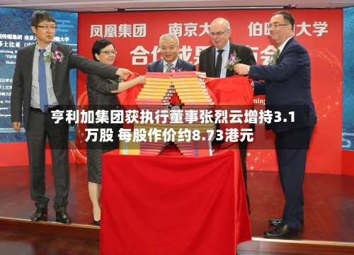 亨利加集团获执行董事张烈云增持3.1万股 每股作价约8.73港元