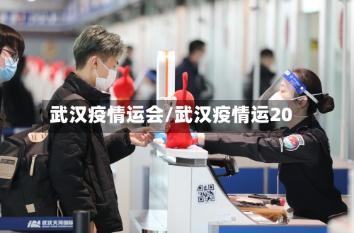 武汉疫情运会/武汉疫情运20