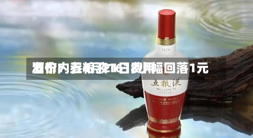 酒价内参4月21日费用发布：五粮液1618小幅回落1元