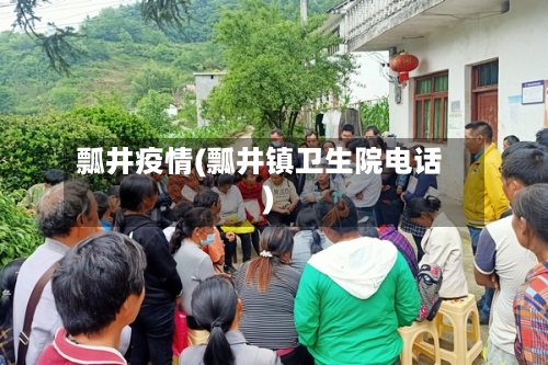 瓢井疫情(瓢井镇卫生院电话)