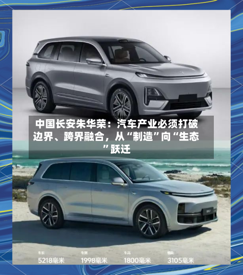 中国长安朱华荣：汽车产业必须打破边界	、跨界融合，从“制造	”向“生态”跃迁-第3张图片