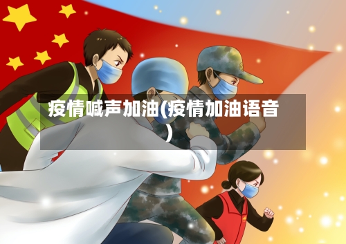 疫情喊声加油(疫情加油语音)