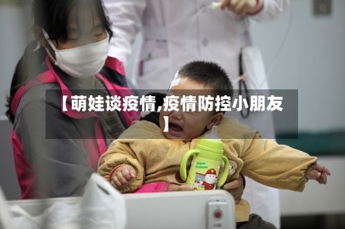 【萌娃谈疫情,疫情防控小朋友】