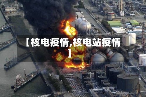 【核电疫情,核电站疫情】-第3张图片