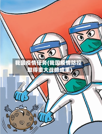 我国疫情任务(我国疫情防控取得重大战略成果)
