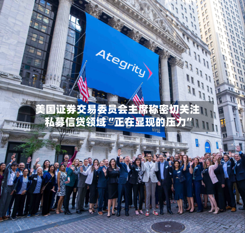 美国证券交易委员会主席称密切关注私募信贷领域“正在显现的压力”-第2张图片