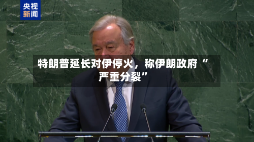 特朗普延长对伊停火	，称伊朗政府 “严重分裂”-第2张图片