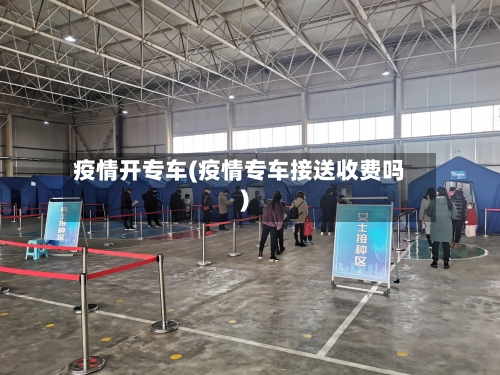 疫情开专车(疫情专车接送收费吗)-第2张图片