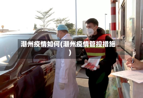 潮州疫情如何(潮州疫情管控措施)-第3张图片
