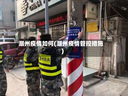 潮州疫情如何(潮州疫情管控措施)-第2张图片
