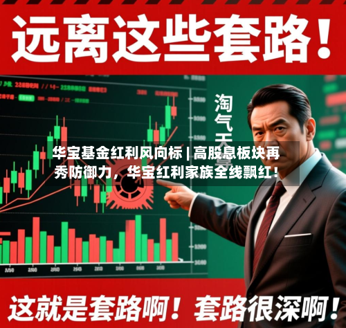 华宝基金红利风向标 | 高股息板块再秀防御力，华宝红利家族全线飘红！