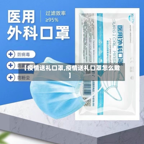 【疫情送礼口罩,疫情送礼口罩怎么戴】-第3张图片