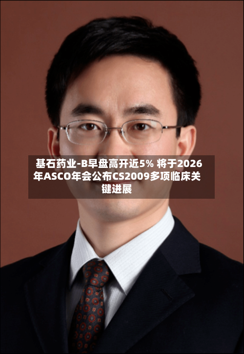 基石药业-B早盘高开近5% 将于2026年ASCO年会公布CS2009多项临床关键进展-第2张图片