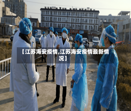 【江苏海安疫情,江苏海安疫情最新情况】