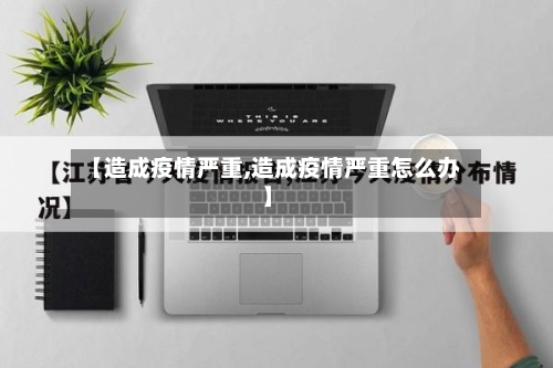 【造成疫情严重,造成疫情严重怎么办】-第2张图片