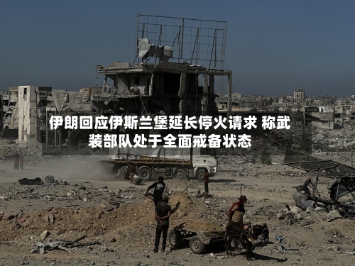 伊朗回应伊斯兰堡延长停火请求 称武装部队处于全面戒备状态-第3张图片