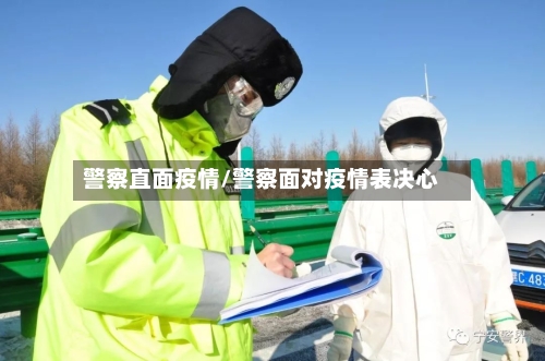 警察直面疫情/警察面对疫情表决心