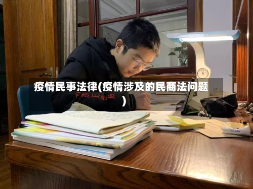 疫情民事法律(疫情涉及的民商法问题)