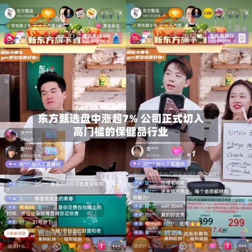 东方甄选盘中涨超7% 公司正式切入高门槛的保健品行业