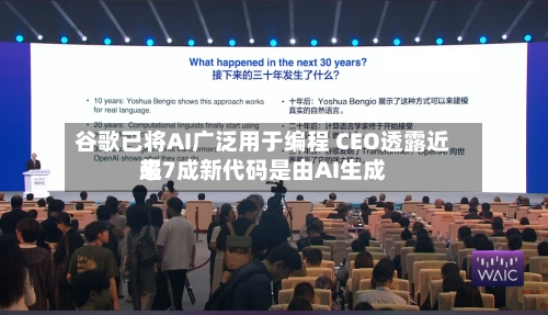 谷歌已将AI广泛用于编程 CEO透露近来超7成新代码是由AI生成