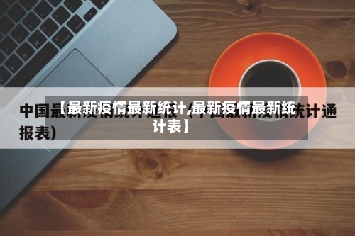 【最新疫情最新统计,最新疫情最新统计表】