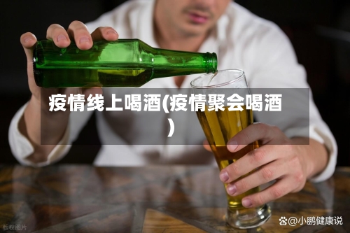 疫情线上喝酒(疫情聚会喝酒)-第2张图片