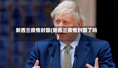 新西兰疫情封国(新西兰疫情封国了吗)-第3张图片