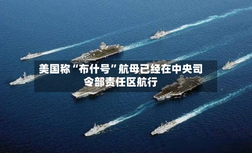 美国称“布什号	”航母已经在中央司令部责任区航行-第2张图片