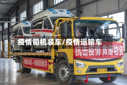 疫情司机装车/疫情运输车