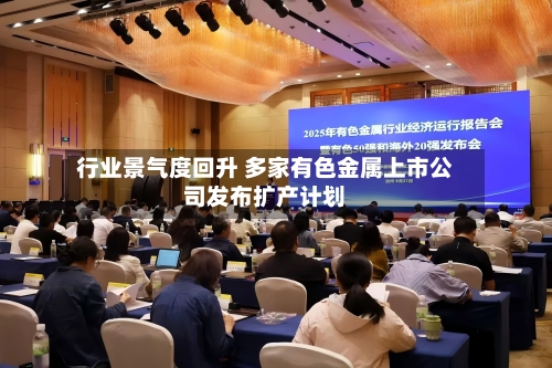 行业景气度回升 多家有色金属上市公司发布扩产计划